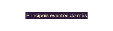 Principais eventos do mês